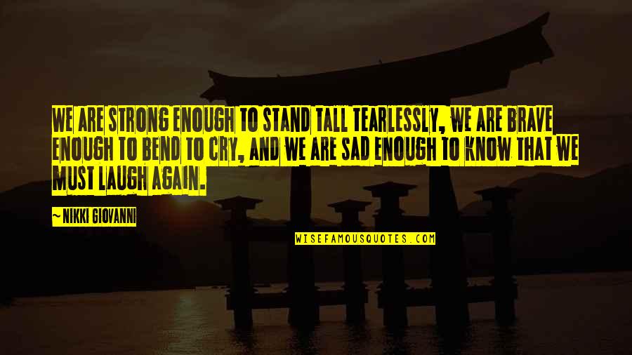 Cry Sad Quotes By Nikki Giovanni: We are strong enough to stand tall tearlessly,