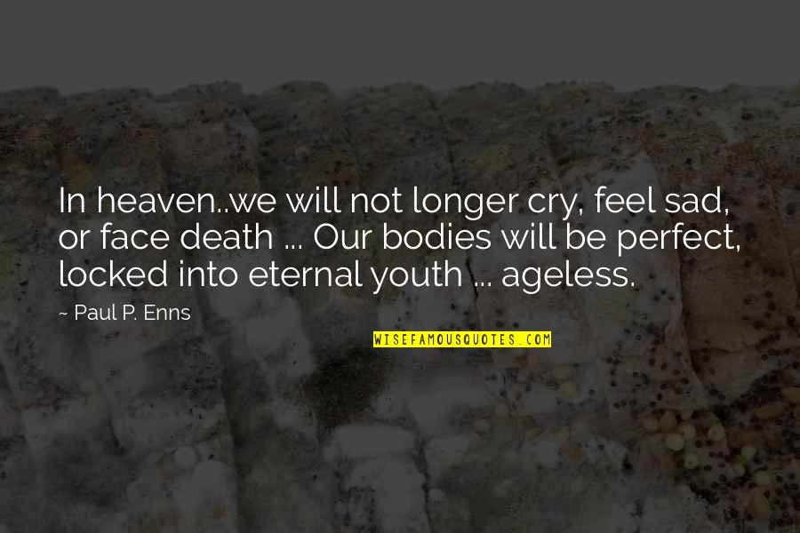 Cry Sad Quotes By Paul P. Enns: In heaven..we will not longer cry, feel sad,