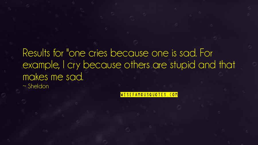 Cry Sad Quotes By Sheldon: Results for "one cries because one is sad.
