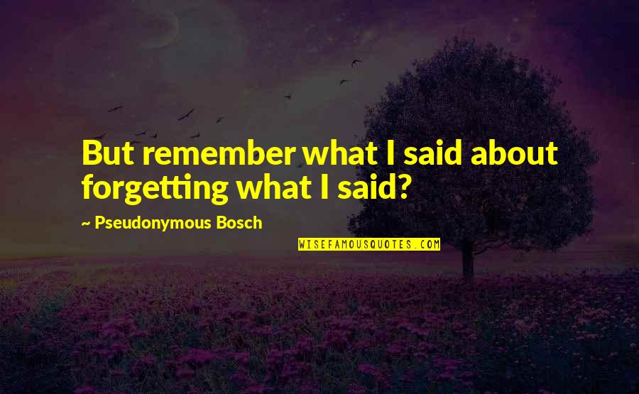 Cry Silent Tears Quotes By Pseudonymous Bosch: But remember what I said about forgetting what