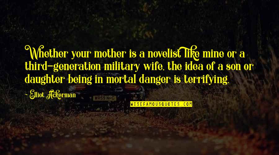 Cry The Peacock Quotes By Elliot Ackerman: Whether your mother is a novelist like mine