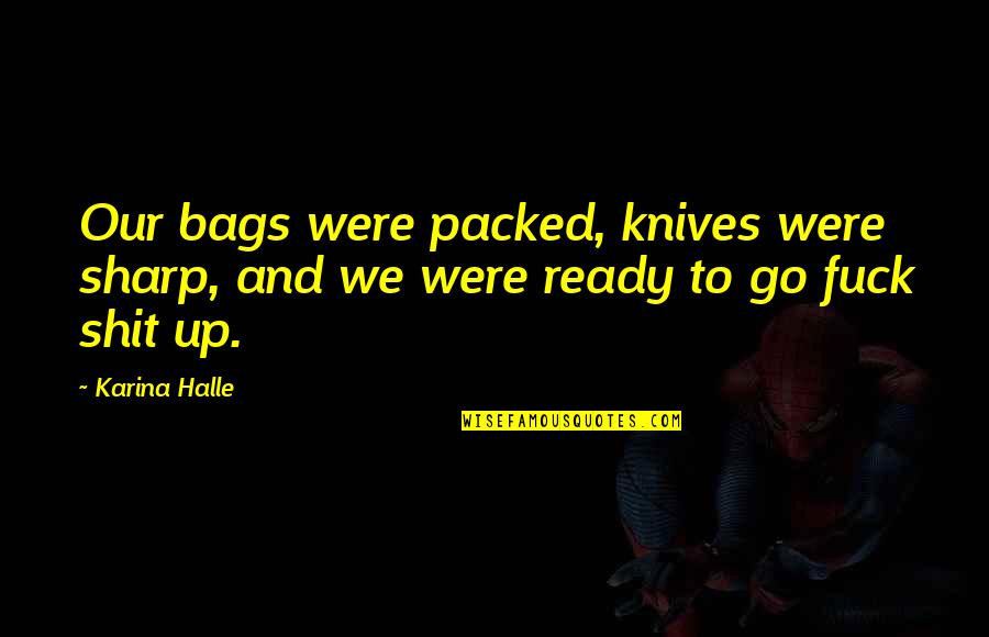 Cry Together Quotes By Karina Halle: Our bags were packed, knives were sharp, and
