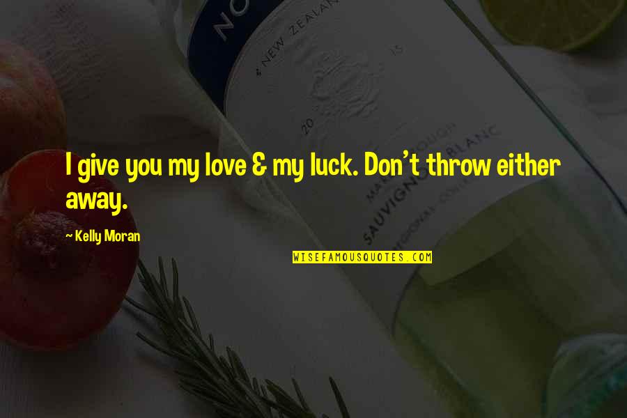 Cry Together Quotes By Kelly Moran: I give you my love & my luck.