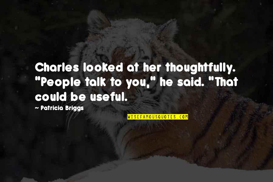 Cry Together Quotes By Patricia Briggs: Charles looked at her thoughtfully. "People talk to