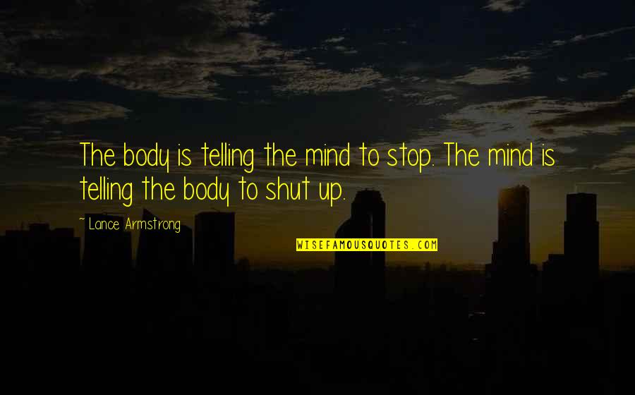 Cry Wolf Quotes By Lance Armstrong: The body is telling the mind to stop.