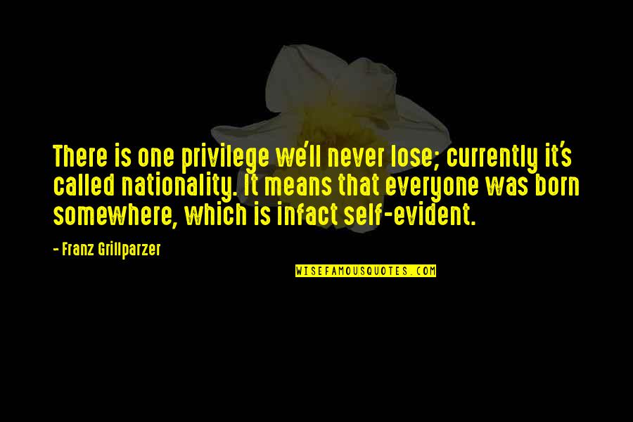 Cryan Shames Quotes By Franz Grillparzer: There is one privilege we'll never lose; currently