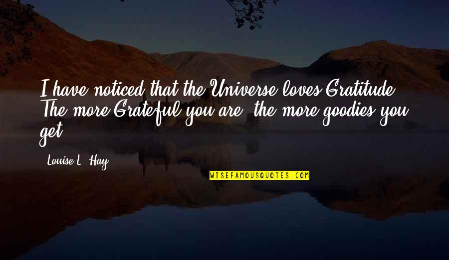 Cryan Shames Quotes By Louise L. Hay: I have noticed that the Universe loves Gratitude.