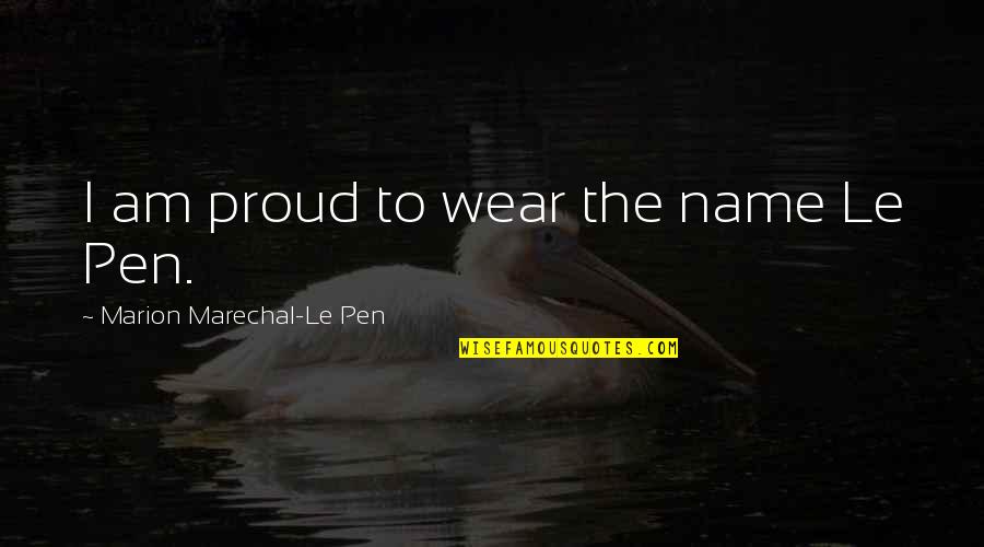 Cryan Shames Quotes By Marion Marechal-Le Pen: I am proud to wear the name Le