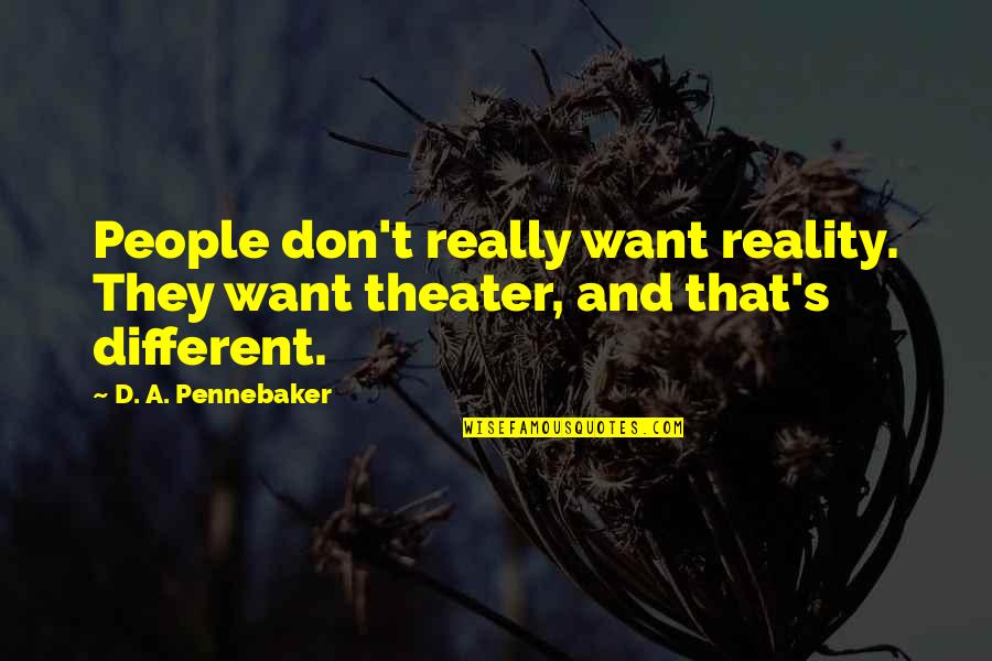Cryan Veterinary Quotes By D. A. Pennebaker: People don't really want reality. They want theater, Cryan Veterinary Quotes By D. A. Pennebaker: People don't really want reality. They want theater,