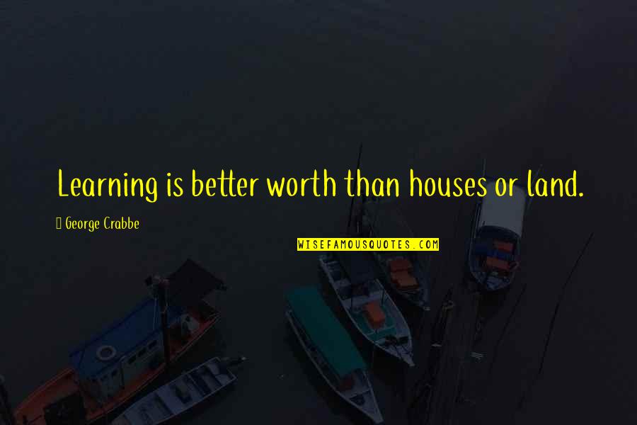 Cryan Veterinary Quotes By George Crabbe: Learning is better worth than houses or land. Cryan Veterinary Quotes By George Crabbe: Learning is better worth than houses or land.