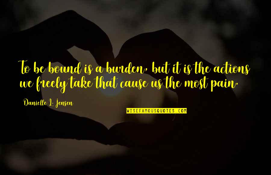 Cryaotic Stream Quotes By Danielle L. Jensen: To be bound is a burden, but it