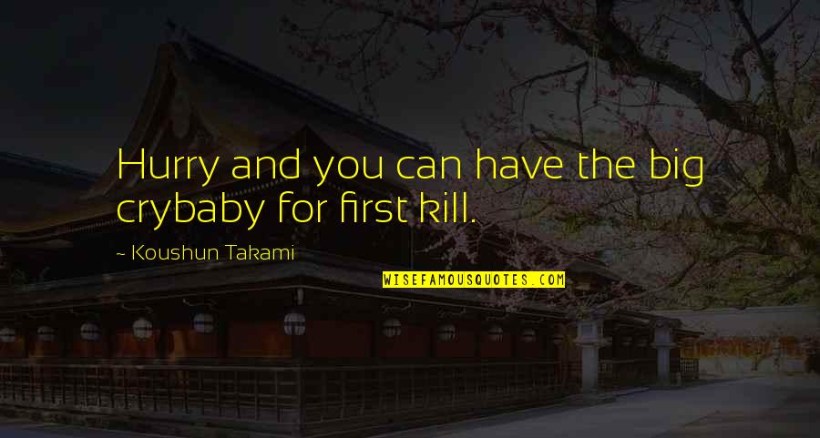 Crybaby Quotes By Koushun Takami: Hurry and you can have the big crybaby