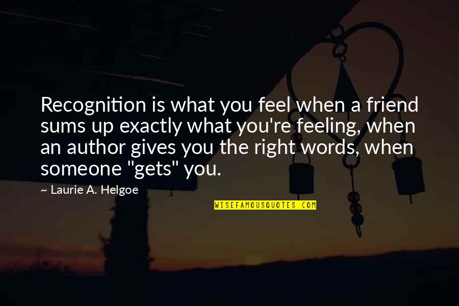 Crybaby Quotes By Laurie A. Helgoe: Recognition is what you feel when a friend