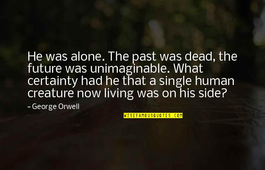 Cryer's Cross Quotes By George Orwell: He was alone. The past was dead, the