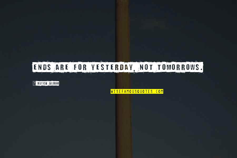 Cryer's Cross Quotes By Mitch Albom: Ends are for yesterday, not tomorrows.