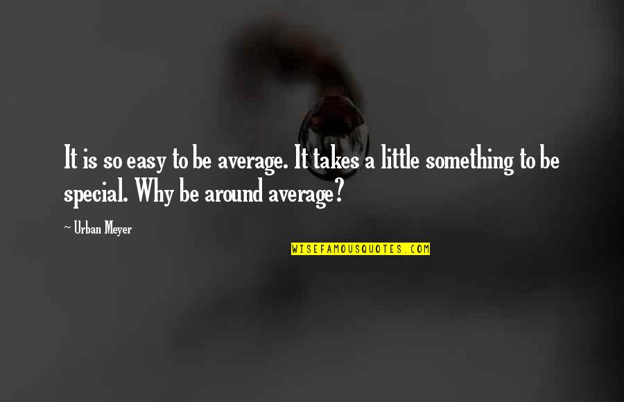 Cryer's Cross Quotes By Urban Meyer: It is so easy to be average. It