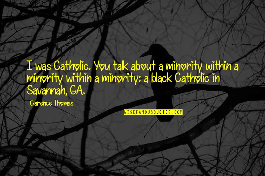 Cryesthesia Quotes By Clarence Thomas: I was Catholic. You talk about a minority