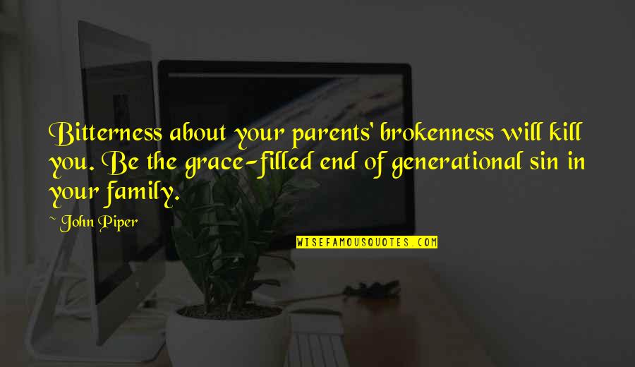 Cryesthesia Quotes By John Piper: Bitterness about your parents' brokenness will kill you.