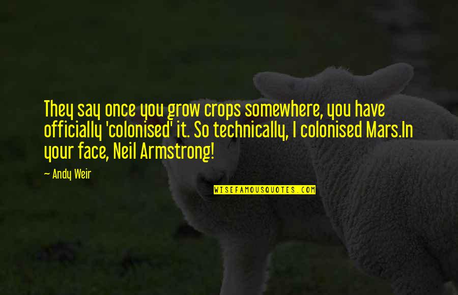 Cryestudd Quotes By Andy Weir: They say once you grow crops somewhere, you