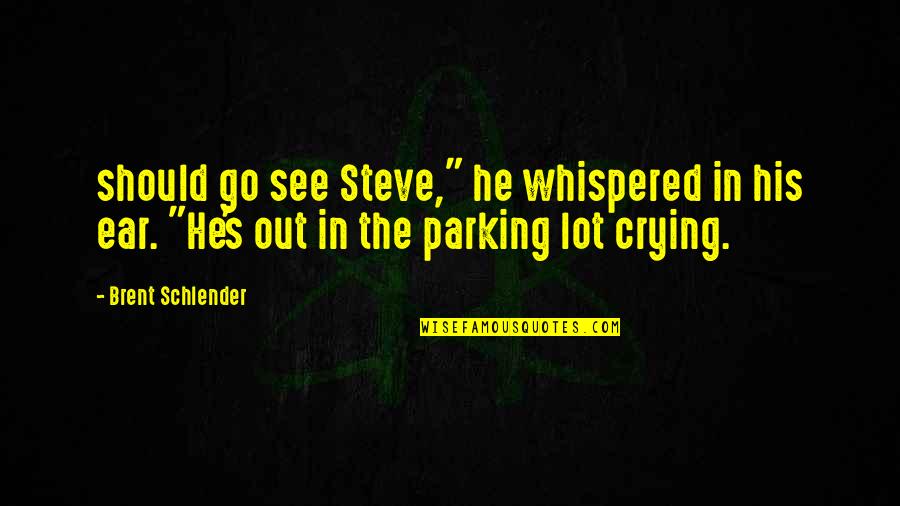 Crying A Lot Quotes By Brent Schlender: should go see Steve," he whispered in his