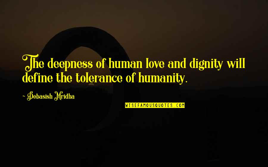 Crying A Lot Quotes By Debasish Mridha: The deepness of human love and dignity will