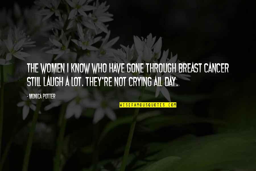 Crying A Lot Quotes By Monica Potter: The women I know who have gone through