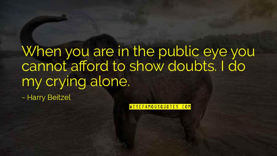 Crying Alone Quotes By Harry Beitzel: When you are in the public eye you