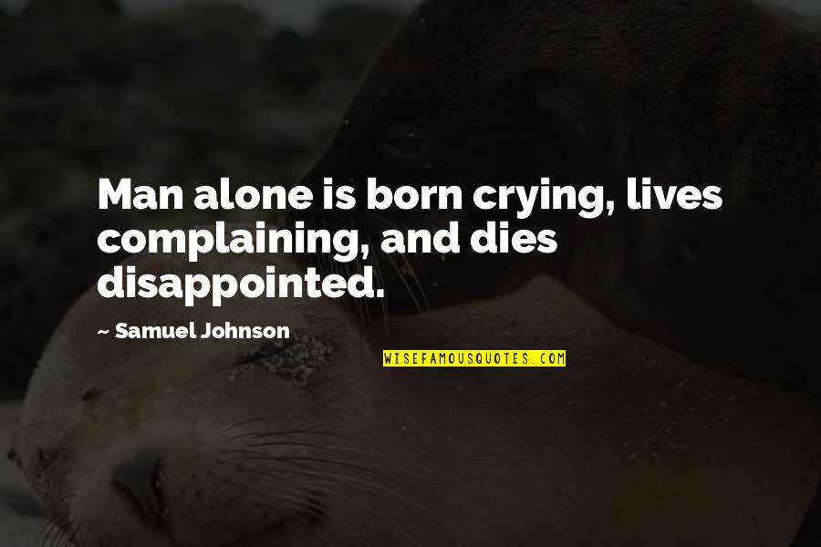 Crying Alone Quotes By Samuel Johnson: Man alone is born crying, lives complaining, and