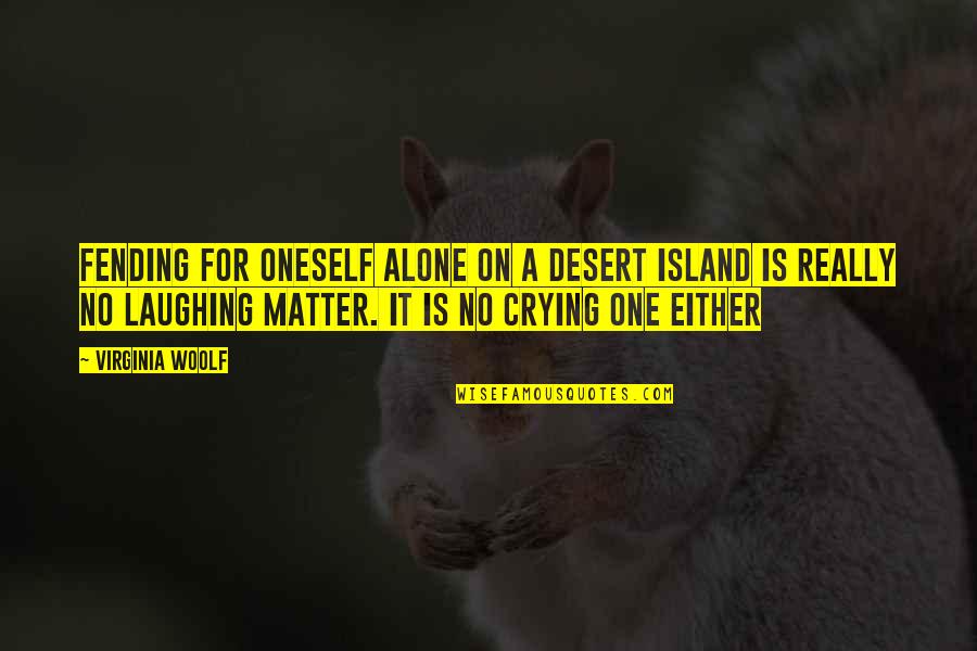 Crying Alone Quotes By Virginia Woolf: Fending for oneself alone on a desert island