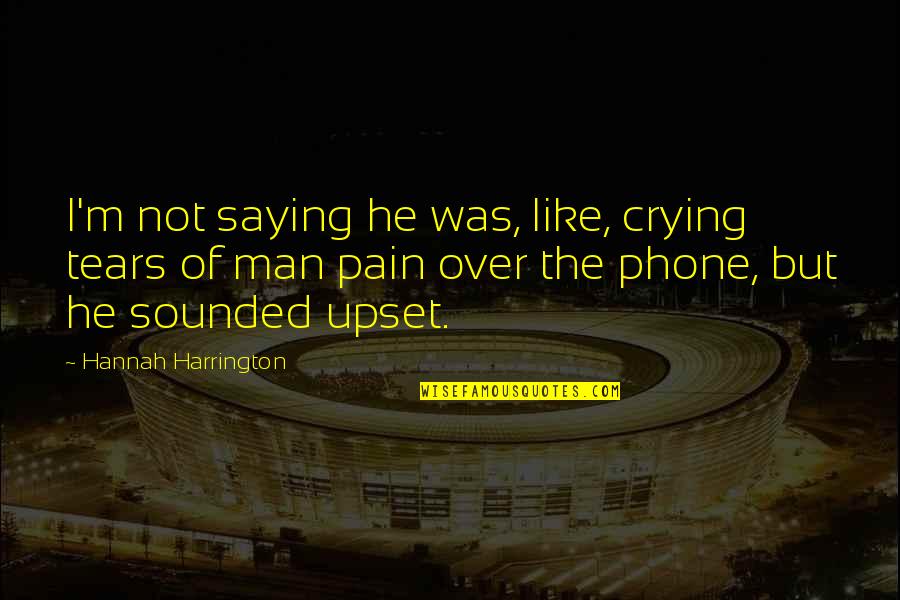 Crying And Pain Quotes By Hannah Harrington: I'm not saying he was, like, crying tears