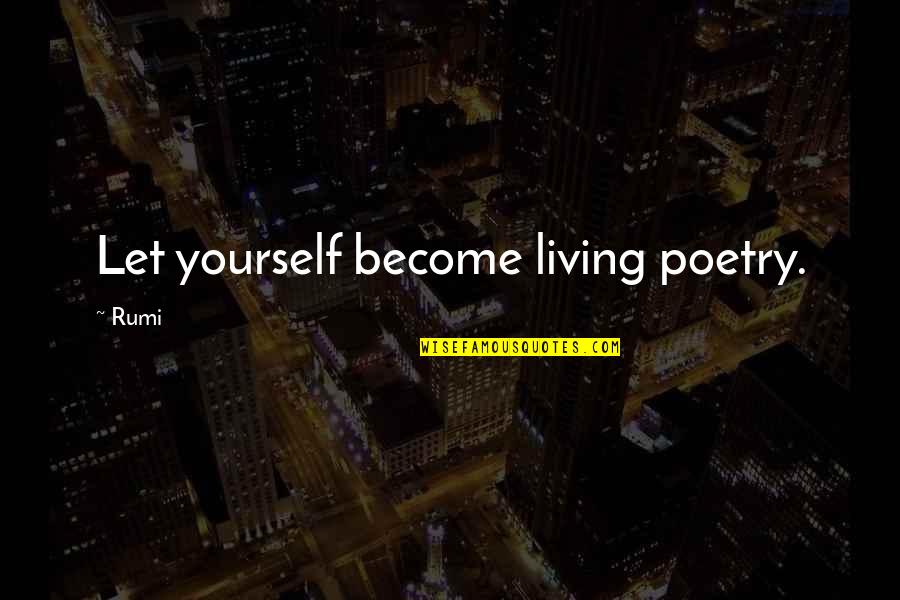 Crying And Pain Quotes By Rumi: Let yourself become living poetry.