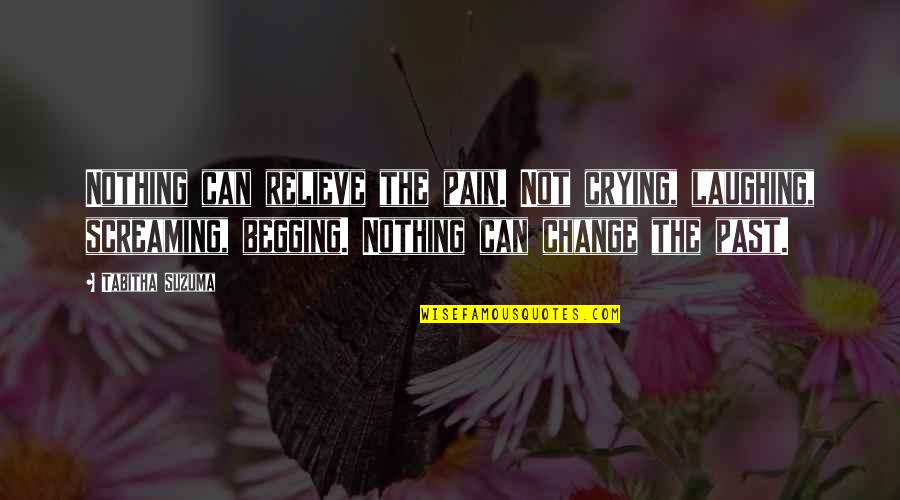 Crying And Pain Quotes By Tabitha Suzuma: Nothing can relieve the pain. Not crying, laughing,
