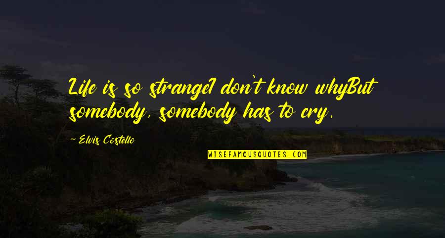 Crying And Sadness Quotes By Elvis Costello: Life is so strangeI don't know whyBut somebody,