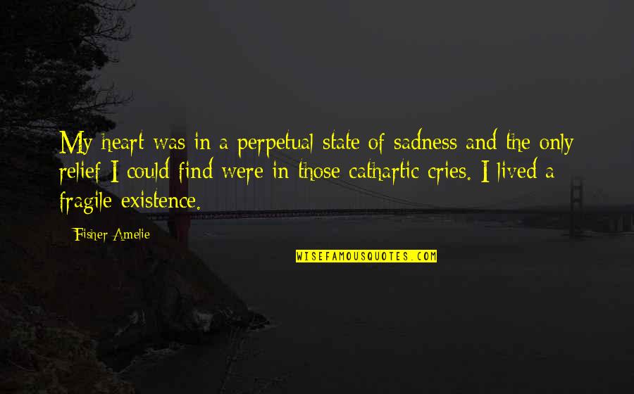 Crying And Sadness Quotes By Fisher Amelie: My heart was in a perpetual state of