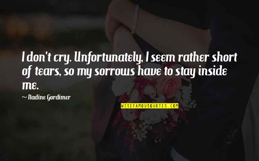 Crying And Sadness Quotes By Nadine Gordimer: I don't cry. Unfortunately, I seem rather short