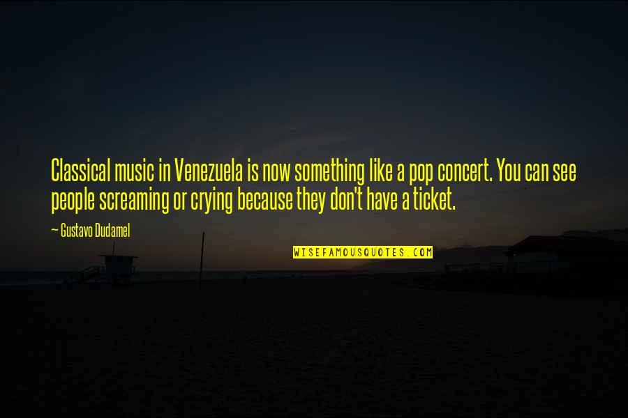Crying And Screaming Quotes By Gustavo Dudamel: Classical music in Venezuela is now something like