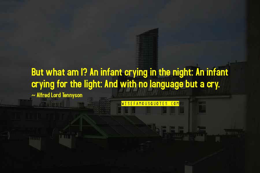 Crying And Tears Quotes By Alfred Lord Tennyson: But what am I? An infant crying in