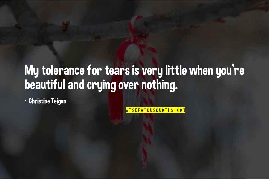 Crying And Tears Quotes By Christine Teigen: My tolerance for tears is very little when