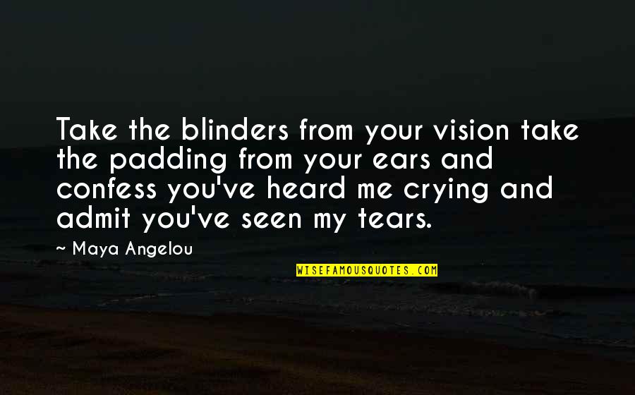 Crying And Tears Quotes By Maya Angelou: Take the blinders from your vision take the