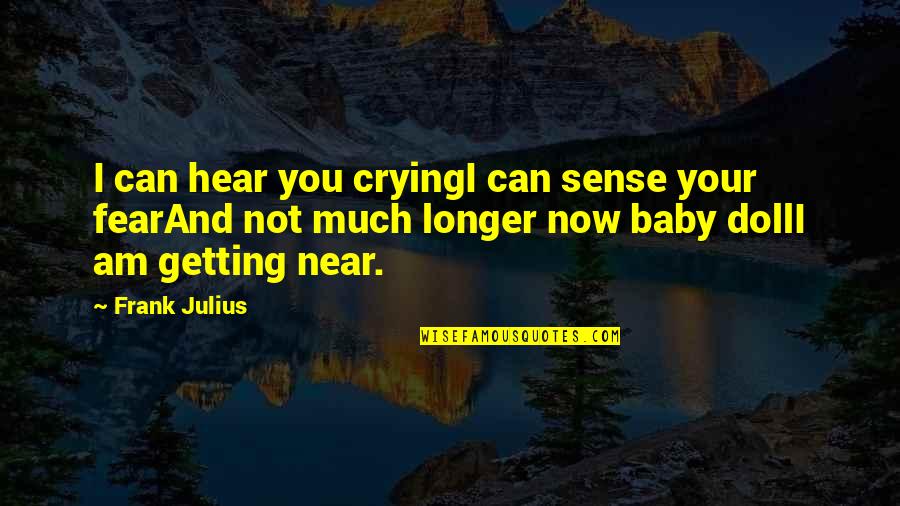 Crying Baby Quotes By Frank Julius: I can hear you cryingI can sense your