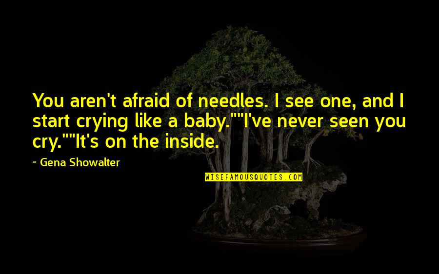 Crying Baby Quotes By Gena Showalter: You aren't afraid of needles. I see one,