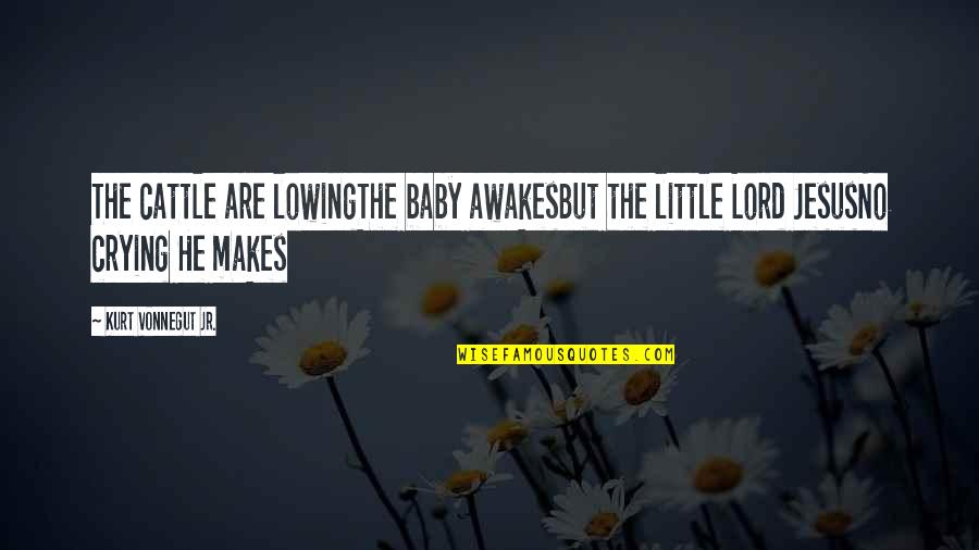 Crying Baby Quotes By Kurt Vonnegut Jr.: The cattle are lowingThe baby awakesBut the little