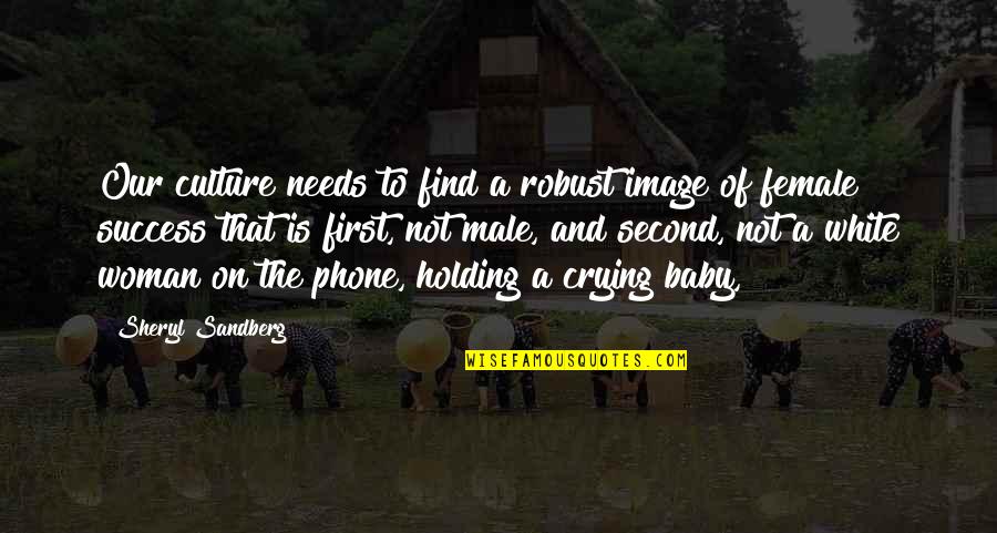 Crying Baby Quotes By Sheryl Sandberg: Our culture needs to find a robust image