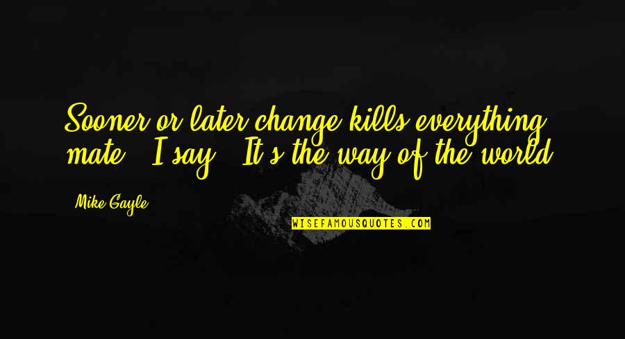 Crying Because Of Love Quotes By Mike Gayle: Sooner or later change kills everything, mate,' I