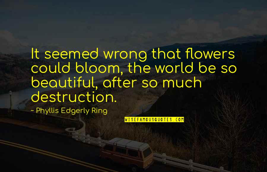 Crying Because Of Love Quotes By Phyllis Edgerly Ring: It seemed wrong that flowers could bloom, the