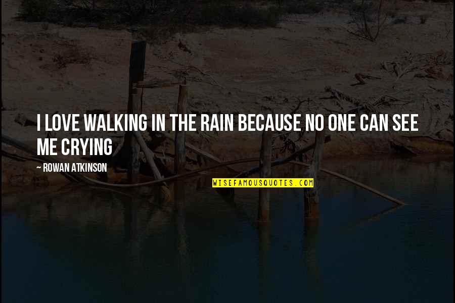 Crying Because Of Love Quotes By Rowan Atkinson: I love walking in the rain because no