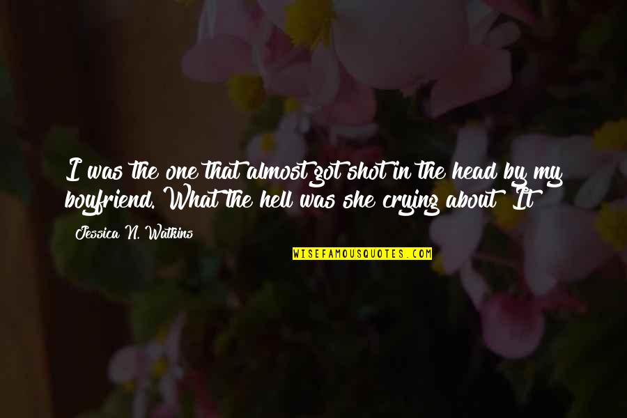 Crying Boyfriend Quotes By Jessica N. Watkins: I was the one that almost got shot