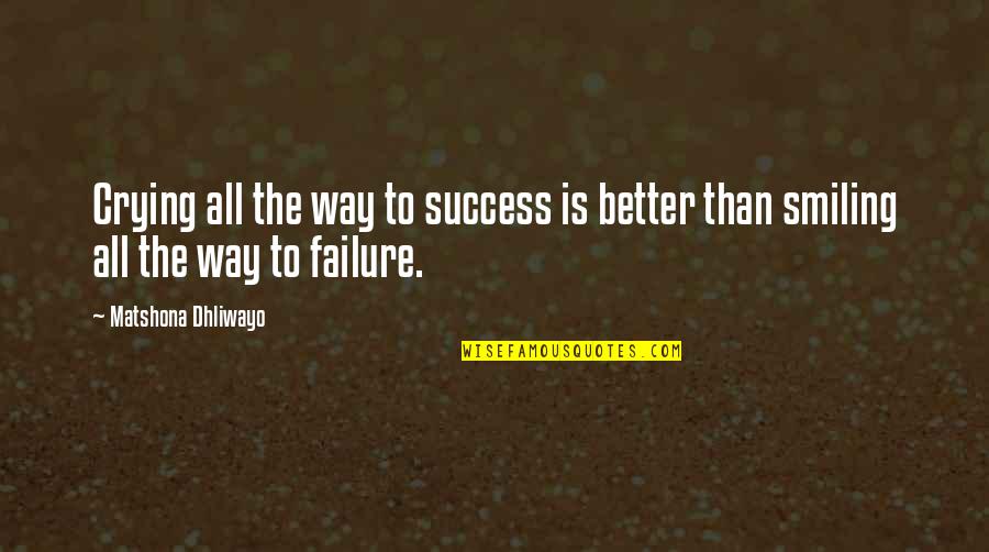 Crying But Smiling Quotes By Matshona Dhliwayo: Crying all the way to success is better