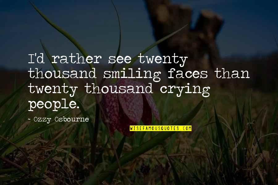 Crying But Smiling Quotes By Ozzy Osbourne: I'd rather see twenty thousand smiling faces than