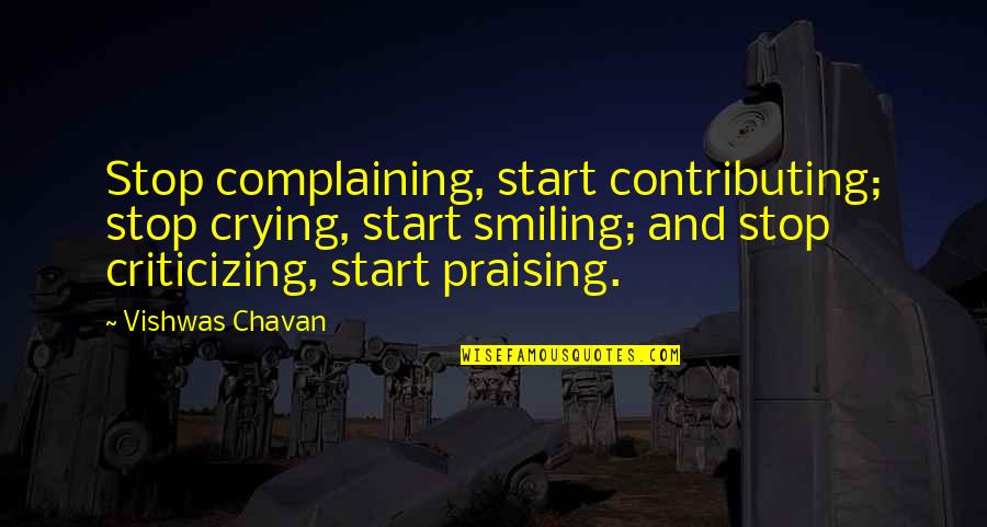 Crying But Smiling Quotes By Vishwas Chavan: Stop complaining, start contributing; stop crying, start smiling;